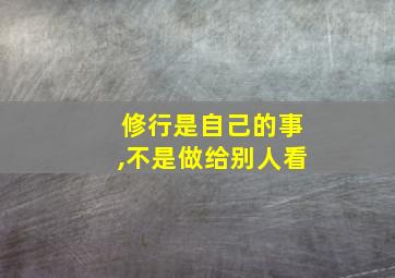 修行是自己的事,不是做给别人看