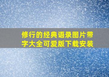 修行的经典语录图片带字大全可爱版下载安装