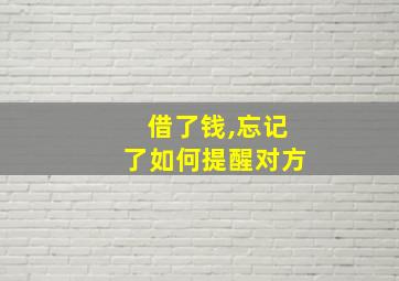 借了钱,忘记了如何提醒对方