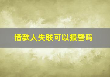 借款人失联可以报警吗