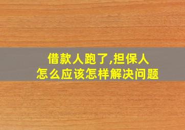 借款人跑了,担保人怎么应该怎样解决问题