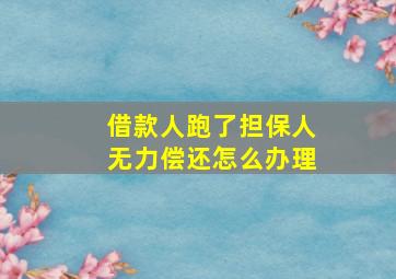 借款人跑了担保人无力偿还怎么办理