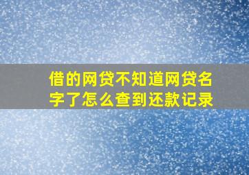 借的网贷不知道网贷名字了怎么查到还款记录