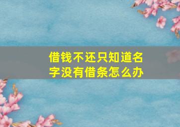 借钱不还只知道名字没有借条怎么办