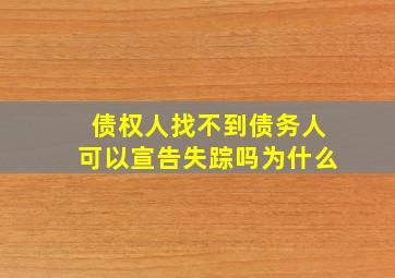 债权人找不到债务人可以宣告失踪吗为什么