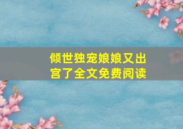 倾世独宠娘娘又出宫了全文免费阅读