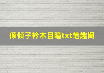 倾倾子衿木目瞳txt笔趣阁