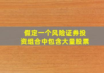 假定一个风险证券投资组合中包含大量股票