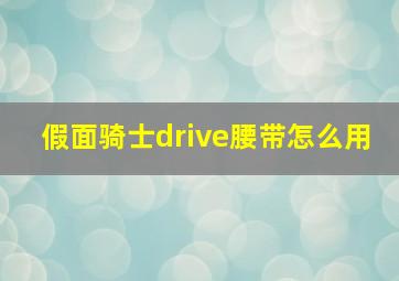 假面骑士drive腰带怎么用