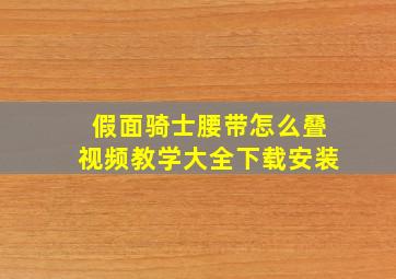 假面骑士腰带怎么叠视频教学大全下载安装