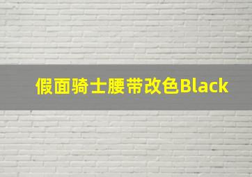 假面骑士腰带改色Black