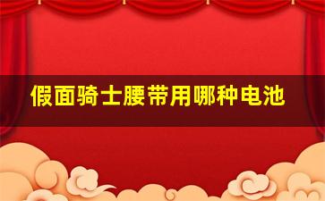 假面骑士腰带用哪种电池