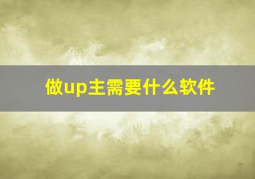 做up主需要什么软件