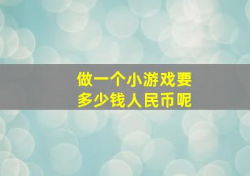 做一个小游戏要多少钱人民币呢