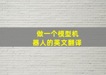 做一个模型机器人的英文翻译