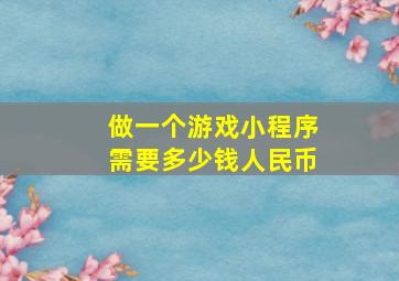 做一个游戏小程序需要多少钱人民币