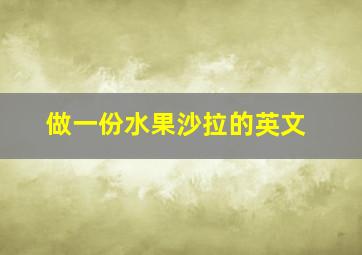 做一份水果沙拉的英文