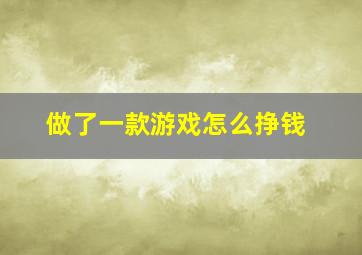 做了一款游戏怎么挣钱