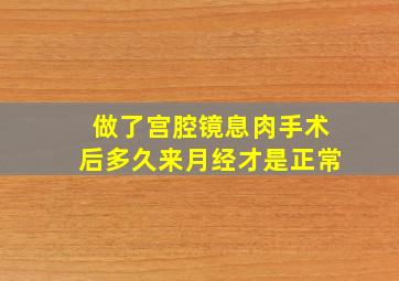 做了宫腔镜息肉手术后多久来月经才是正常