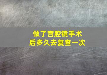 做了宫腔镜手术后多久去复查一次