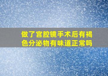 做了宫腔镜手术后有褐色分泌物有味道正常吗