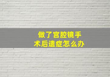 做了宫腔镜手术后遗症怎么办