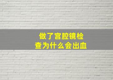 做了宫腔镜检查为什么会出血