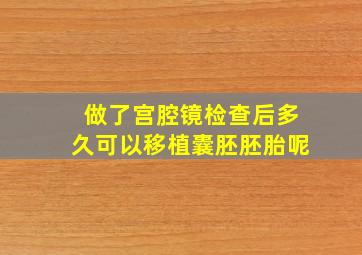 做了宫腔镜检查后多久可以移植囊胚胚胎呢