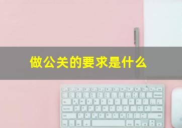 做公关的要求是什么