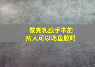 做完乳腺手术的病人可以吃鱼胶吗