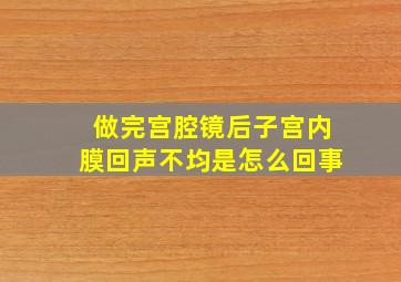 做完宫腔镜后子宫内膜回声不均是怎么回事