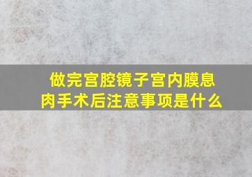 做完宫腔镜子宫内膜息肉手术后注意事项是什么