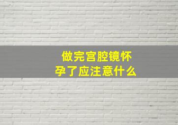 做完宫腔镜怀孕了应注意什么