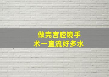 做完宫腔镜手术一直流好多水