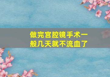 做完宫腔镜手术一般几天就不流血了