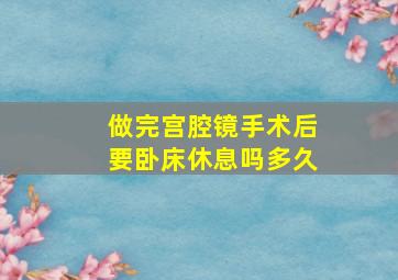 做完宫腔镜手术后要卧床休息吗多久