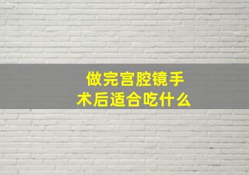 做完宫腔镜手术后适合吃什么