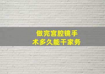 做完宫腔镜手术多久能干家务