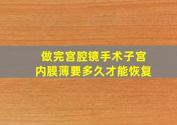 做完宫腔镜手术子宫内膜薄要多久才能恢复