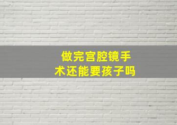 做完宫腔镜手术还能要孩子吗