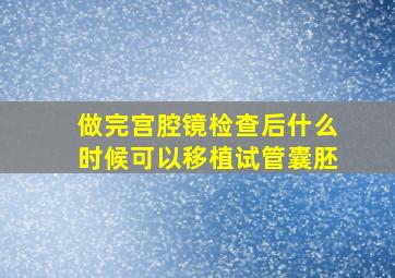 做完宫腔镜检查后什么时候可以移植试管囊胚