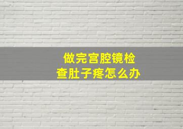 做完宫腔镜检查肚子疼怎么办