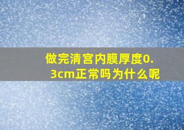 做完清宫内膜厚度0.3cm正常吗为什么呢