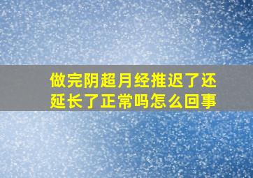 做完阴超月经推迟了还延长了正常吗怎么回事