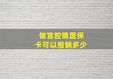 做宫腔镜医保卡可以报销多少