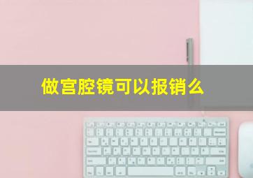 做宫腔镜可以报销么