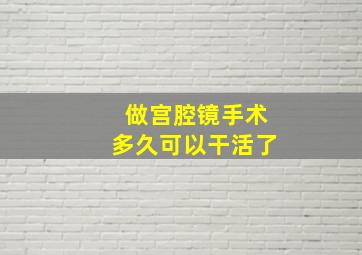 做宫腔镜手术多久可以干活了