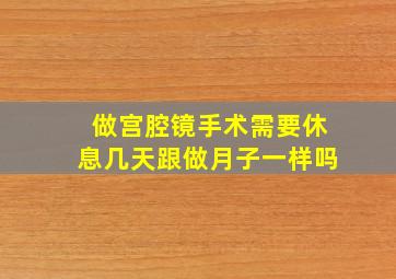 做宫腔镜手术需要休息几天跟做月子一样吗