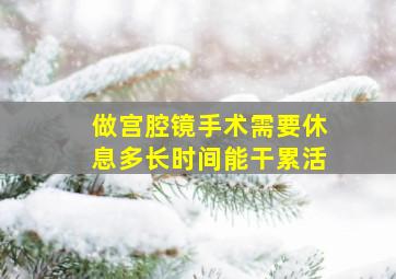 做宫腔镜手术需要休息多长时间能干累活