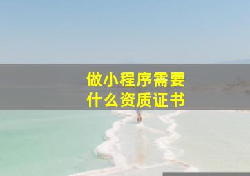 做小程序需要什么资质证书